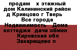 продам 2-х этажный дом,Калининский район,д.Кривцово(г.Тверь) - Все города Недвижимость » Дома, коттеджи, дачи обмен   . Кировская обл.,Захарищево п.